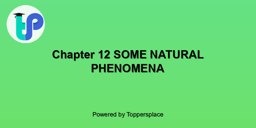Chapter 12 SOME NATURAL PHENOMENA