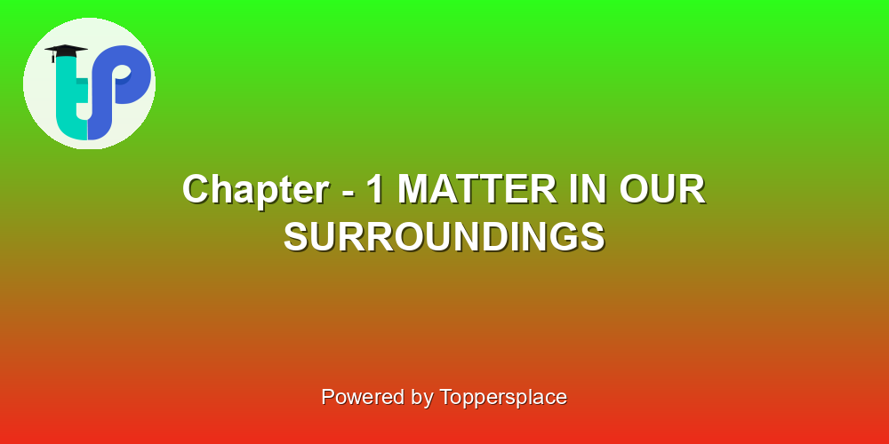 Chapter - 1 MATTER IN OUR SURROUNDINGS