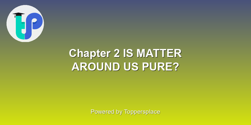 Chapter 2 IS MATTER AROUND US PURE?