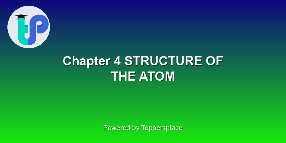 Chapter 4 STRUCTURE OF THE ATOM