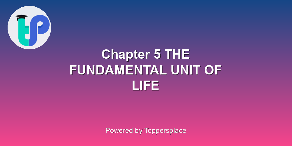 Chapter 5 THE FUNDAMENTAL UNIT OF LIFE