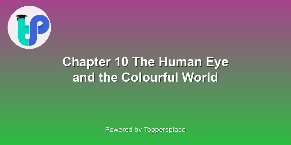 Chapter 10 The Human Eye and the Colourful World