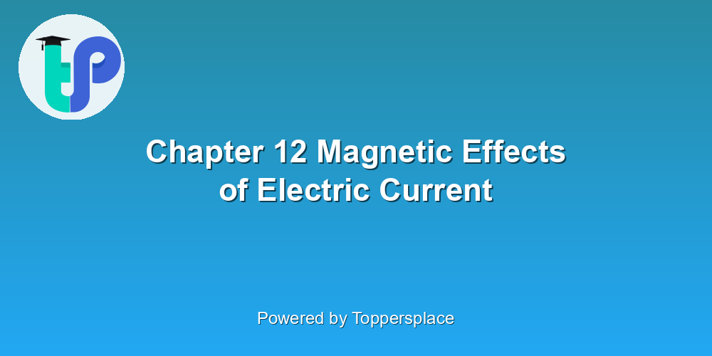 Chapter 12 Magnetic Effects of Electric Current