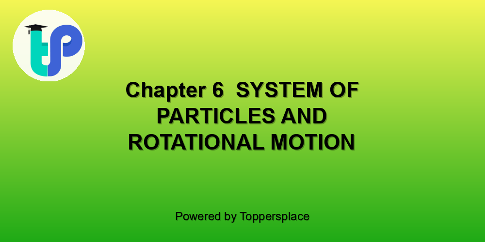 Chapter 6  SYSTEM OF PARTICLES AND ROTATIONAL MOTION