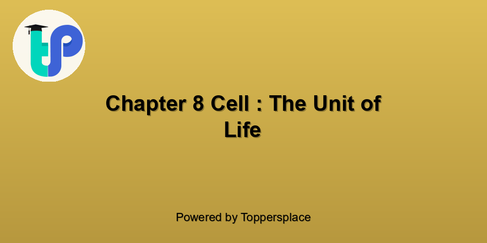 Chapter 8 Cell : The Unit of Life