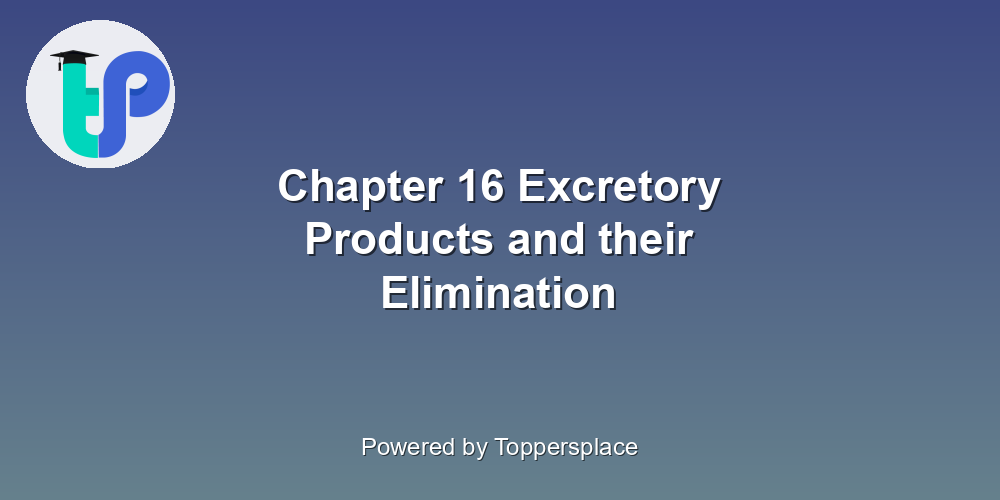 Chapter 16 Excretory Products and their Elimination