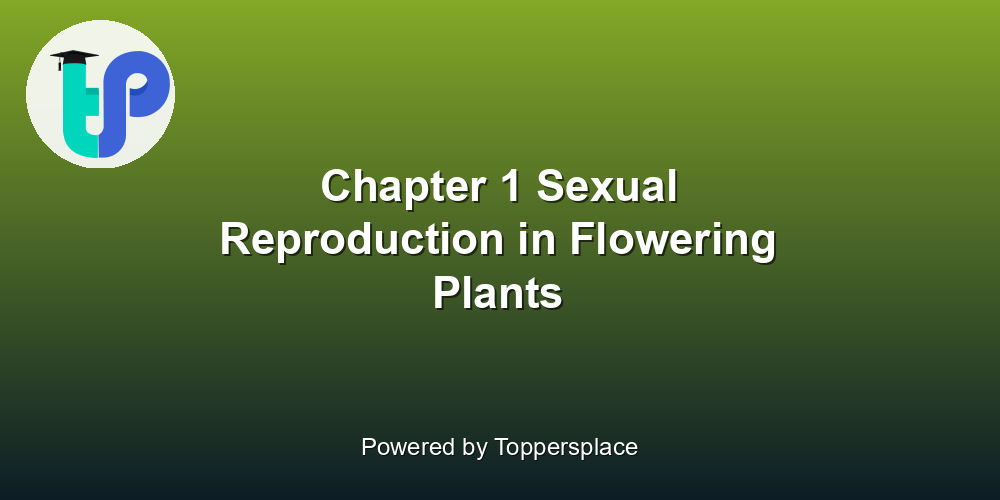 Chapter 1 Sexual Reproduction in Flowering Plants
