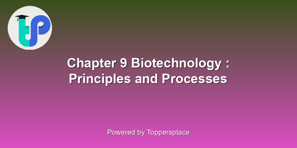 Chapter 9 Biotechnology : Principles and Processes
