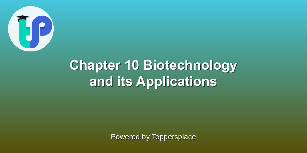 Chapter 10 Biotechnology and its Applications