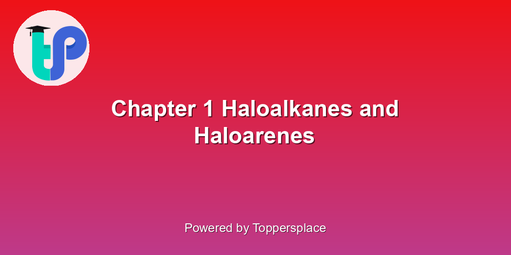 Chapter 1 Haloalkanes and Haloarenes