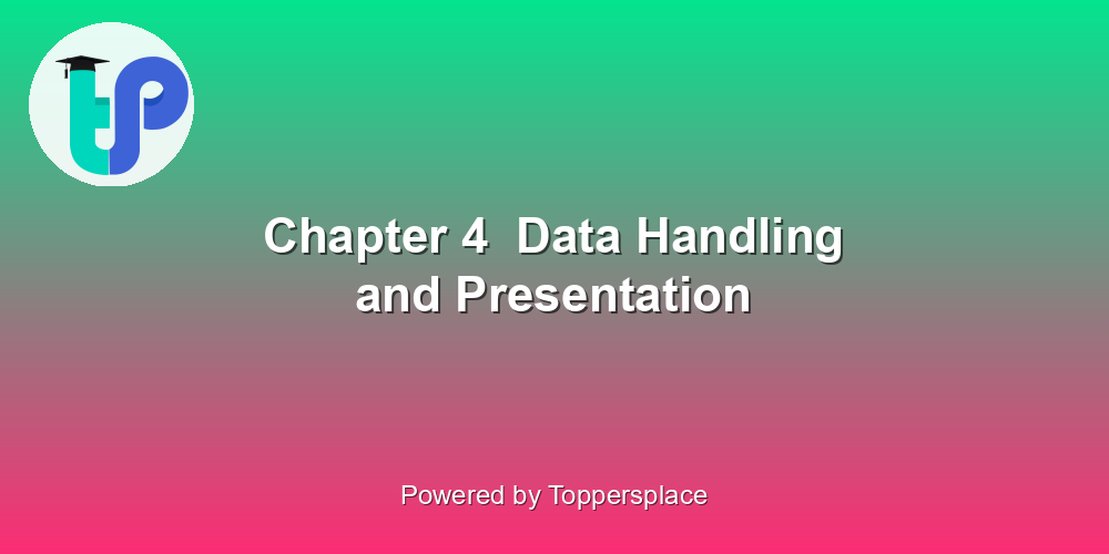 Chapter 4  Data Handling and Presentation