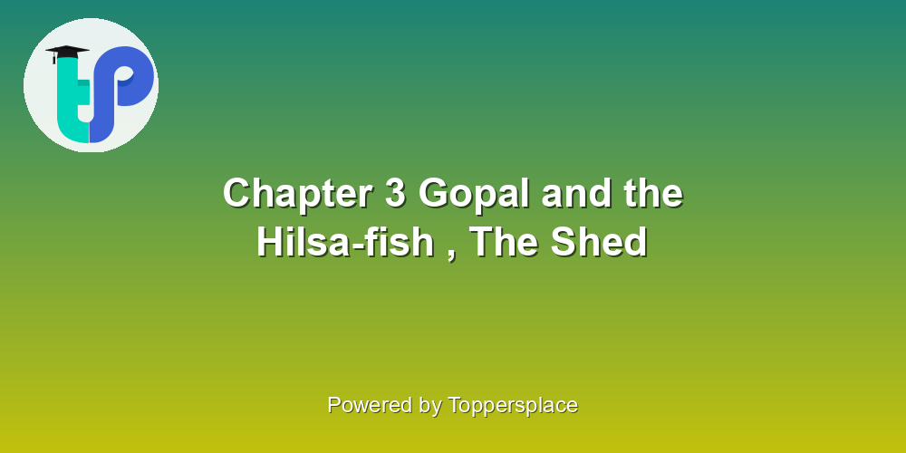 Chapter 3 Gopal and the Hilsa-fish , The Shed