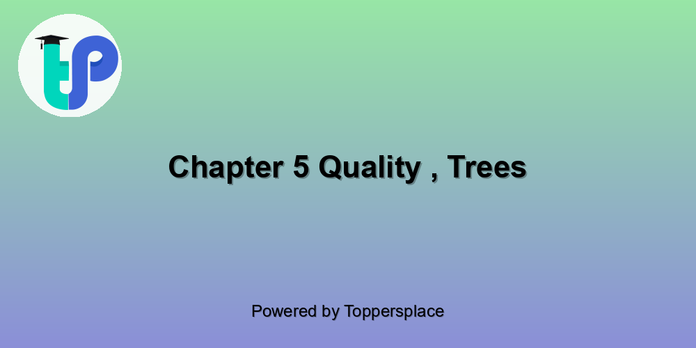 Chapter 5 Quality , Trees