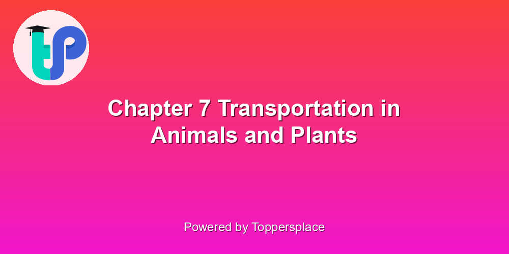 Chapter 7 Transportation in Animals and Plants