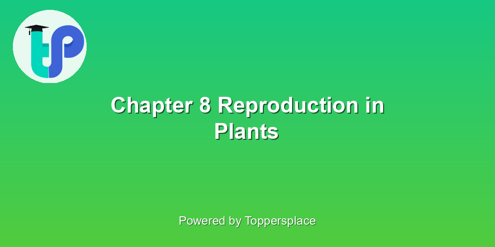 Chapter 8 Reproduction in Plants