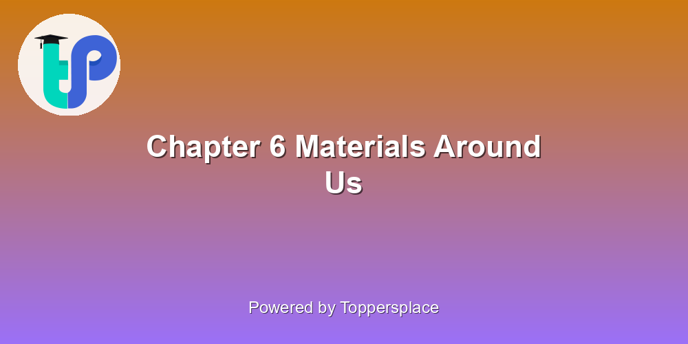 Chapter 6 Materials Around Us