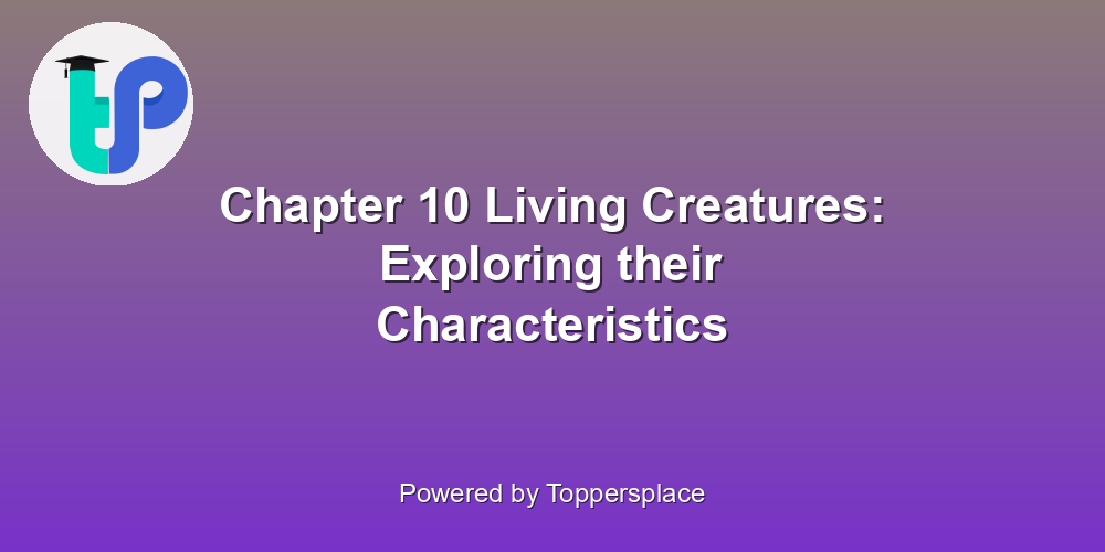 Chapter 10 Living Creatures: Exploring their Characteristics