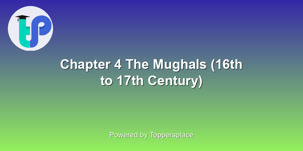 Chapter 4 The Mughals (16th to 17th Century)