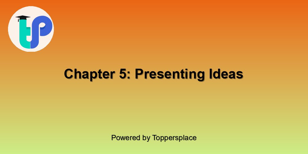 Chapter 5: Presenting Ideas