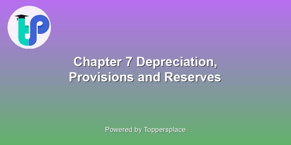 Chapter 7 Depreciation, Provisions and Reserves