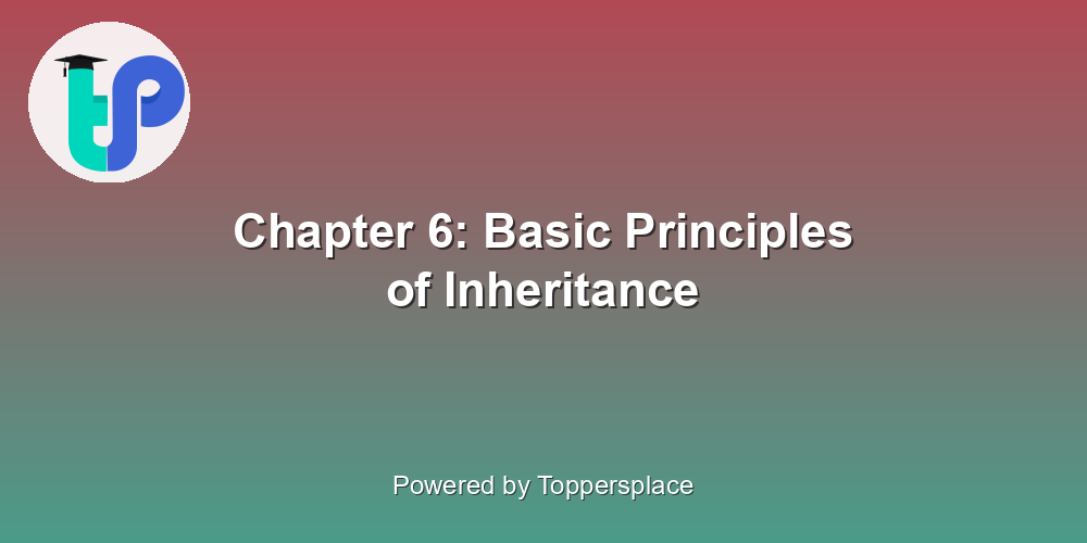 Chapter 6: Basic Principles of Inheritance