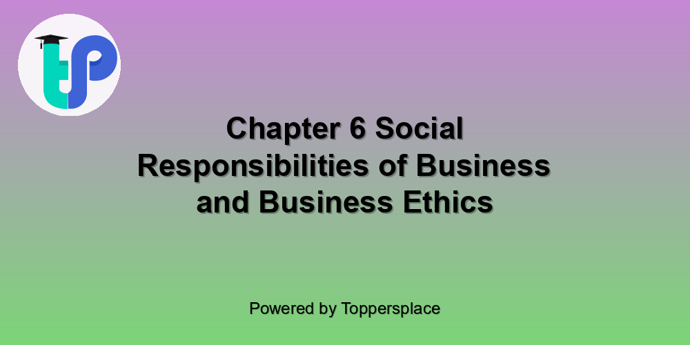 Chapter 6 Social Responsibilities of Business and Business Ethics