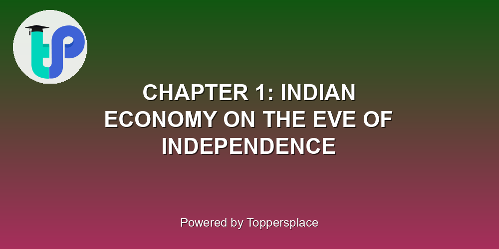 CHAPTER 1: INDIAN ECONOMY ON THE EVE OF INDEPENDENCE