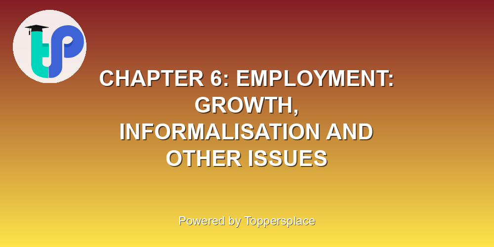 CHAPTER 6: EMPLOYMENT: GROWTH, INFORMALISATION AND OTHER ISSUES