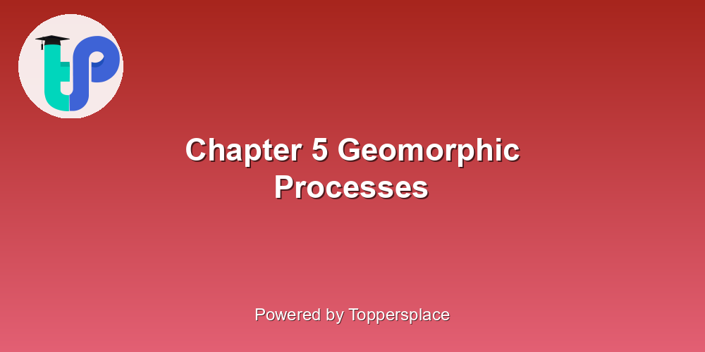 Chapter 5 Geomorphic Processes
