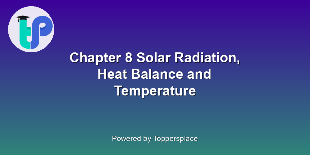Chapter 8 Solar Radiation, Heat Balance and Temperature