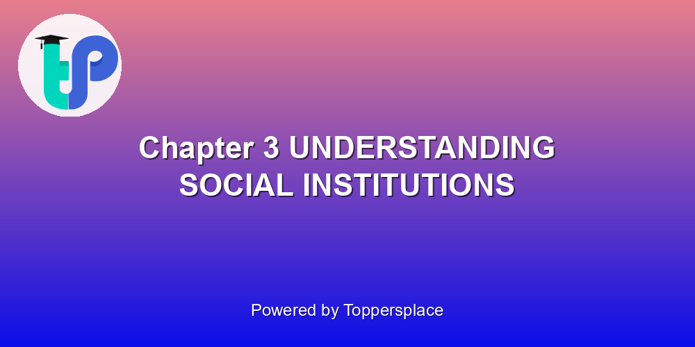 Chapter 3 UNDERSTANDING SOCIAL INSTITUTIONS