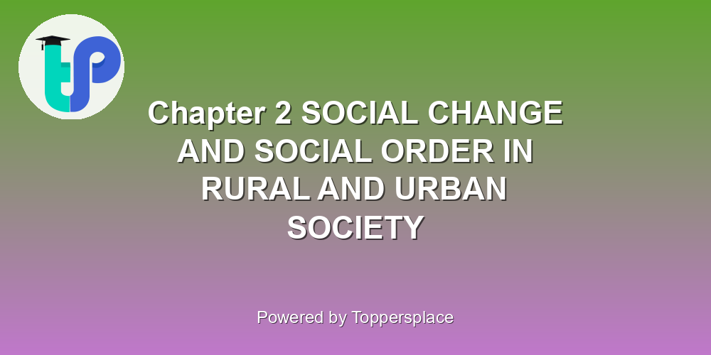 Chapter 2 SOCIAL CHANGE AND SOCIAL ORDER IN RURAL AND URBAN SOCIETY
