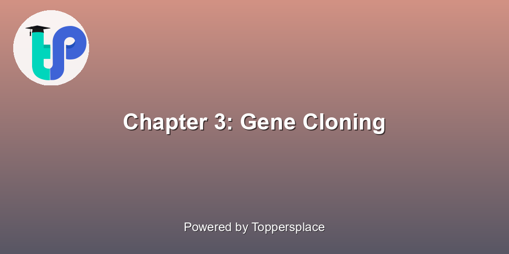 Chapter 3: Gene Cloning