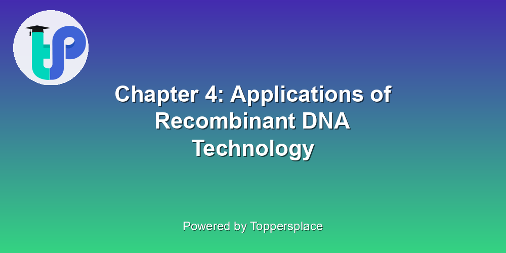 Chapter 4: Applications of Recombinant DNA Technology