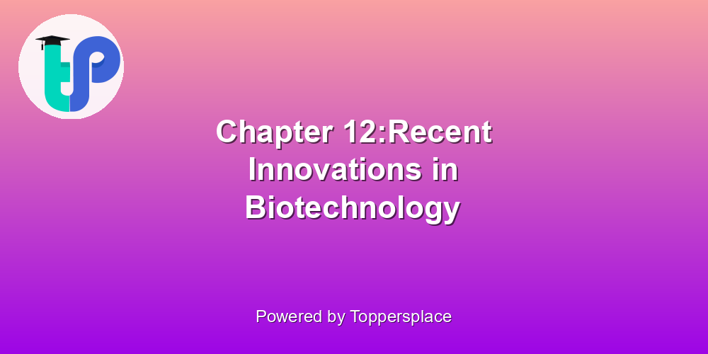 Chapter 12:Recent Innovations in Biotechnology