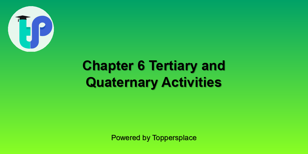 Chapter 6 Tertiary and Quaternary Activities