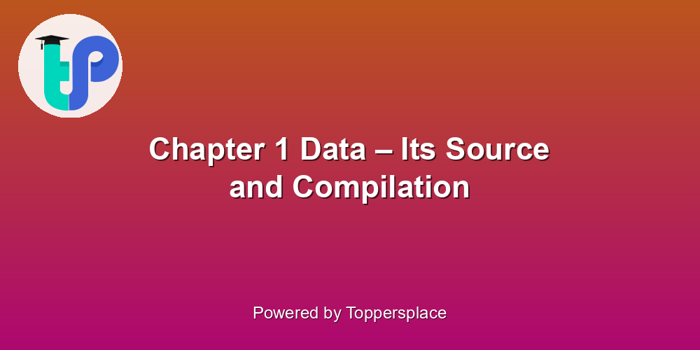 Chapter 1 Data – Its Source and Compilation